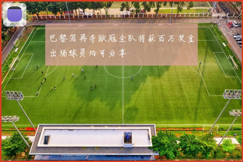 巴黎若再夺欧冠全队将获百万奖金出场球员均可分享