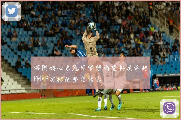 塔图姆心系冠军梦想渴望再度举起FMVP奖杯的坚定信念